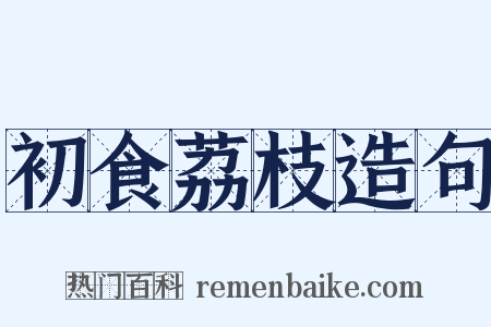 初食荔枝造句是什么意思的图片